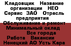 Кладовщик › Название организации ­ НЕО-Сервис, ЗАО › Отрасль предприятия ­ Обслуживание и ремонт › Минимальный оклад ­ 10 000 - Все города Работа » Вакансии   . Ненецкий АО,Усть-Кара п.